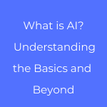 What is AI? Understanding the Basics and Beyond