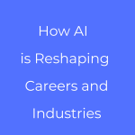 The Future of Work: How AI is Reshaping Careers and Industries