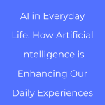 AI in Everyday Life: How Artificial Intelligence is Enhancing Our Daily Experiences