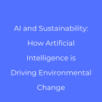 AI and Sustainability: How Artificial Intelligence is Driving Environmental Change