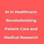 AI in Healthcare: Revolutionizing Patient Care and Medical Research