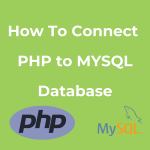 How To Connect PHP To MYSQL Database