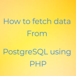 How to fetch data from PostgreSQL using PHP